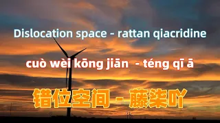 错位空间 - 藤柒吖.cuo wei shi kong.Dislocation space - rattan qiacridine.Chinese songs lyrics with Pinyin.