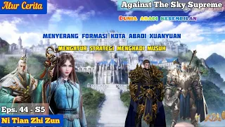 EPISODE 44 - S5 || AGAINST THE SKY SUPREME - MENGHANCURKAN FORMASI KOTA ABADI XUANYUAN!!