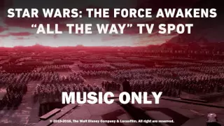 Star Wars: The Force Awakens “All the Way” Extended TV Spot (Music Only)
