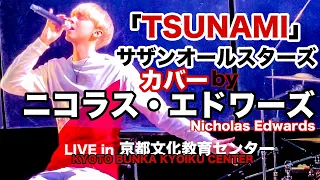 ニコラス・エドワーズ - TSUNAMI (サザンオールスターズ) | LIVE in 京都