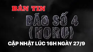 Cập nhật diễn biến bão số 4 (Noru) lúc 16h ngày 27/9 | VTV24