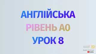 Англійська по рівнях - A0 Starter. Починаємо вчити англійську. Урок 8