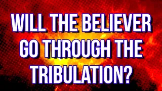 Will believers go through the tribulation?