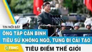 Ông Tập Cận Bình: Tiều sử không ngờ, từng bị bắt đi cải tạo | Tiêu điểm thế giới | FBNC