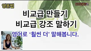 비교급, 비교급 강조 ‘훨씬 더’라는 표현을 말해봅니다