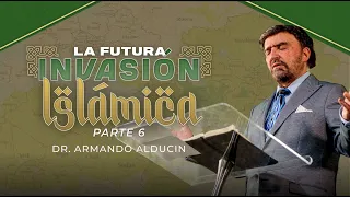 La Futura Invasión Islámica - Parte 6 | Dr. Armando Alducin