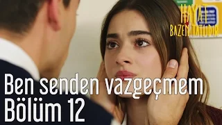 Hayat Bazen Tatlıdır 12. Bölüm - Ben Senden Vazgeçmem