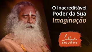 O Inacreditável Poder da Sua Imaginação | Sadhguru Português