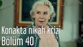 İstanbullu Gelin 40. Bölüm - Konakta Nikah Krizi