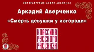 АРКАДИЙ АВЕРЧЕНКО «СМЕРТЬ ДЕВУШКИ У ИЗГОРОДИ». Аудиокнига. Читает Александр Клюквин