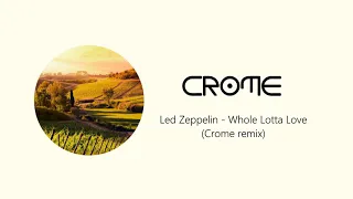 Crome - Whole Lotta Love ft. Led Zeppelin (remix)