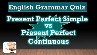 English Grammar Quiz 2:  Present Perfect Simple vs Present Perfect Continuous