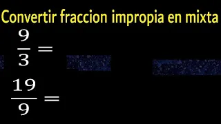 Convertir 9/3 , 19/9 a fraccion mixta ,  fraccion impropia a fracciones a mixto