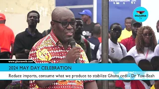 Dr Yaw Baah calls on Ghanaians to reduce imports and consume Ghana made things to stabilize cedi