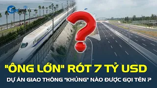 "Ông lớn" sẵn sàng rót 7 tỷ USD vốn vay cho Việt Nam, dự án giao thông "KHỦNG" nào được gọi tên?