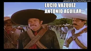 LUCIO VAZQUEZ - - ANTONIO AGUILAR