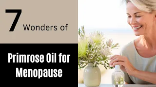 7 Wonders of Evening Primrose Oil for Menopause