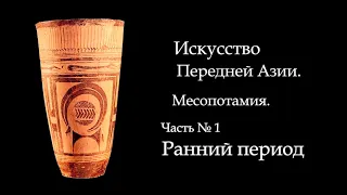 №1.ИСТОРИЯ МИРОВОГО ИСКУССТВА. ПЕРЕДНЯЯ АЗИЯ, МЕСОПОТАМИЯ. РАННИЙ ПЕРИОД. ART FOR ART AND ART