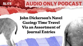 John Dickerson’s Navel Gazing: Time Travel Via an Assortment of Journal Entries | Political Gabfest