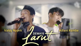 LARUT - DEWA 19 (COVER) || VALDY NYONK FT. ADLANI RAMBE