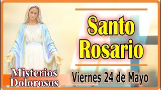 Santo Rosario CON LETANÍAS de hoy viernes 24 de mayo. MISTERIOS DOLOROSOS. Rosario a la Virgen María