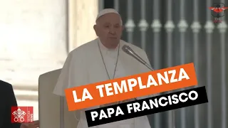 La Templanza. Papa Francisco. Audiencia General. 17 de abril 2024