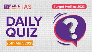 Daily Quiz (25 March 2023) for UPSC Prelims | General Knowledge (GK) & Current Affairs Questions