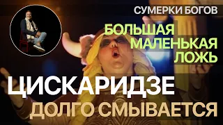 Сумерки богов. БОЛЬШАЯ МАЛЕНЬКАЯ ЛОЖЬ. ЦИСКАРИДЗЕ ДОЛГО СМЫВАЕТСЯ