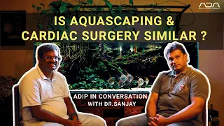 Aquascaping and Cardiac Surgery | What are the similarities ? | In conversation with Adip Sajjan Raj