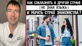 Как соблазнять в другой стране (не зная языка) и убрать страх знакомства?