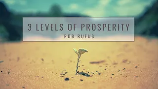 3 Levels of Prosperity // Rob Rufus