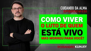 Rossandro Klinjey - Como viver o luto de quem está vivo, mas morreu pra você?