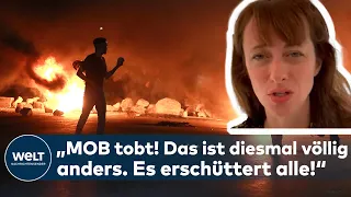 GEWALT IN NAHOST: Anarchie! "Der Mob tobt! Das ist diesmal völlig anders und erschüttert alle!"