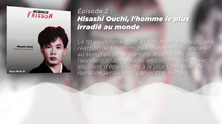 SCIENCE FRISSON #2 - Hisashi Ouchi, l'homme le plus irradié au monde