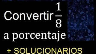 convertir 1/8 a porcentaje , transformar fracciones a porcentaje