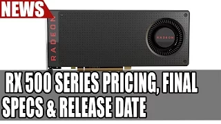 AMD RX 500 Series Pricing, Final Specs & Release Date | Nvidia Reveal Incoming