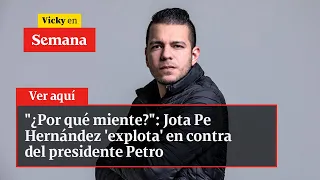 "¿Por qué miente?": Jota Pe Hernández 'explota' en contra del presidente Petro | Vicky en Semana