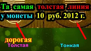 ЭТА ТОЛСТАЯ ЛИНИЯ У МОНЕТЫ 10 РУБЛЕЙ 2012 ГОДА ДЕЛАЕТ ЕЕ ОЧЕНЬ ДОРОГОЙ И РЕДКОЙ! УЧИМСЯ РАЗЛИЧАТЬ.