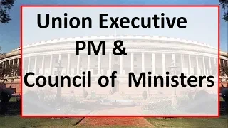 Union Executive - Prime Minister & Council of Ministers