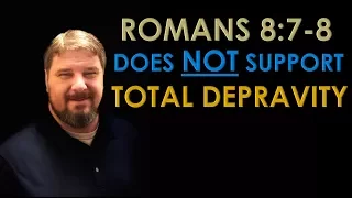 Romans 8:7-8 Does NOT Support Total Depravity