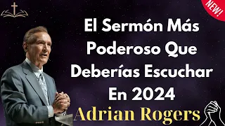 El Sermón Más Poderoso Que Deberías Escuchar En 2024 - Adrian Rogers