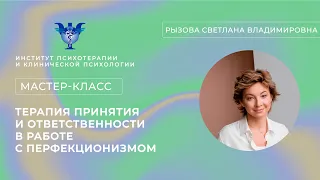 Мастер-класс «Терапия принятия и ответственности в работе с перфекционизмом» Рызова С.В.