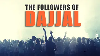 THE FOLLOWERS OF DAJJAL (Who Are They)