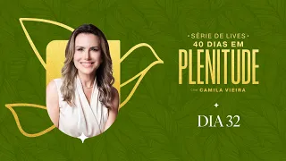 40 Dias em Plenitude: Dia 32 | Camila Vieira