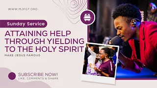 ATTAINING HELP THROUGH YIELDING TO THE HOLY SPIRIT;SUNDAY SECOND SERVICE | MAKE JESUS FAMOUS