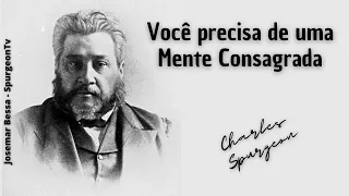 Você precisa de uma Mente Consagrada  | C. H. Spurgeon ( 1834 - 1892 )