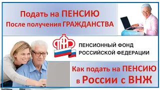 Пенсия после получения гражданства РФ. Подать на пенсию с ВНЖ в России. ПФР для иностранных граждан