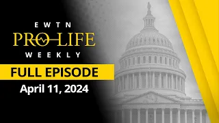 EWTN PRO-LIFE WEEKLY - 2024-04-11 - EWTN Pro-Life Weekly |Full EPISODE – April 11, 2024