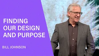 Finding Our Design and Purpose - Bill Johnson (Full Sermon) | Bethel Church