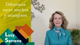 Diferencia entre machos y misóginos - Lucy Serrano